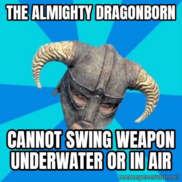 skyrim stan meme: the almighty dragonborn / cannot swing weapon underwater or in air