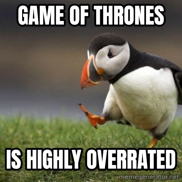 Unpopular Opinion Puffin meme: Game of thrones / is highly overrated