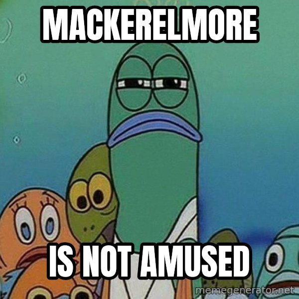 Serious Fish Spongebob meme: mackerelmore / is not amused