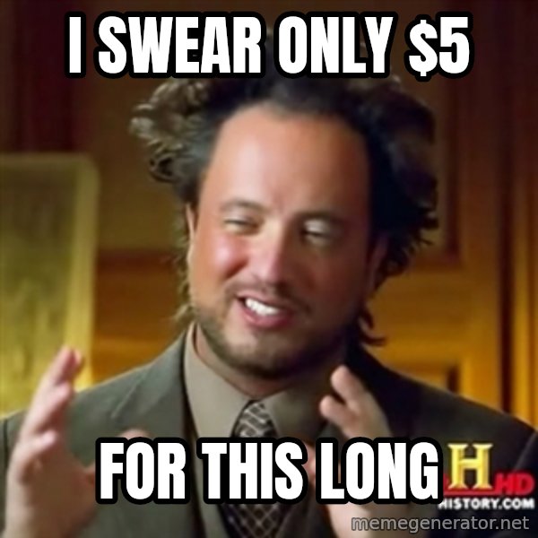 Ancient Aliens meme: I swear only $5 / for this long