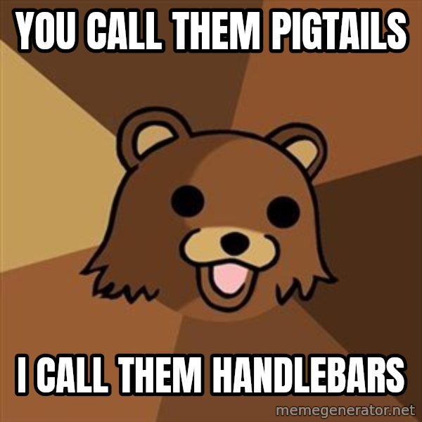 Pedobear meme: You call them pigtails / i call them handlebars