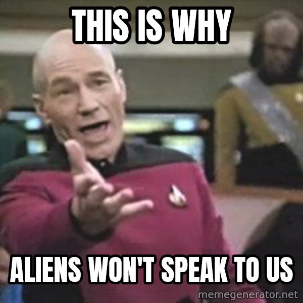 Captain Picard meme: This is why / Aliens won't speak to us