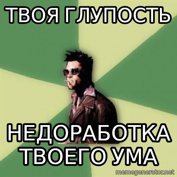 Tyler Durden meme: твоя глупость / недоработка твоего ума