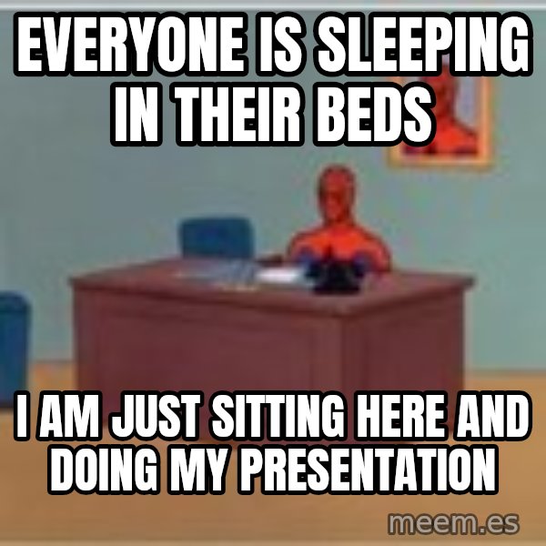 Spider Man Sitting At Desk meme: Everyone is Sleeping in their beds / I am just sitting here and doing my presentation