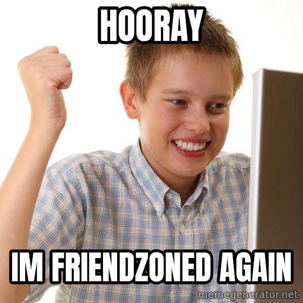 First Day on the internet kid meme: hooray / im friendzoned again