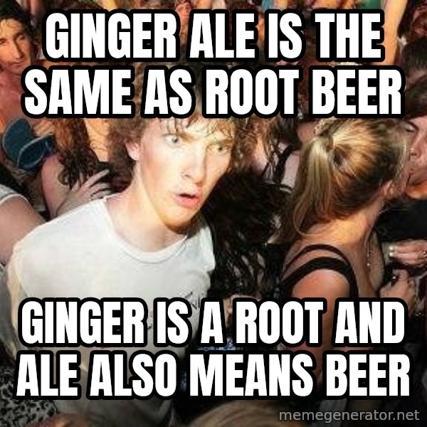 -Sudden Clarity Clarence meme: Ginger ale is the same as root beer / ginger is a root and ale also means beer