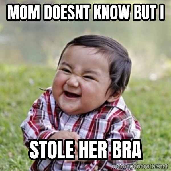 evil toddler kid2 meme: mom doesnt know but i / stole her bra