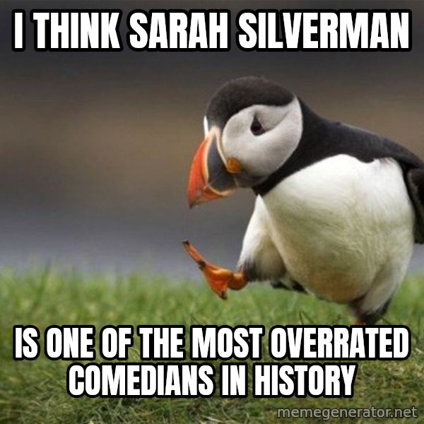 Unpopular Opinion Puffin meme: I think Sarah Silverman / is one of the most overrated comedians in history