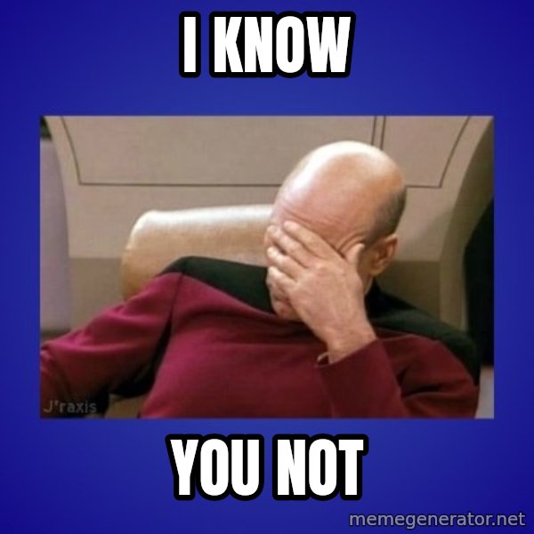 Picard facepalm  meme: I KNOW / YOU NOT