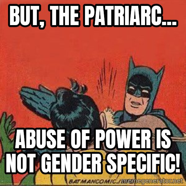 batman slap robin meme: But, the patriarc... / abuse of power is not gender specific!