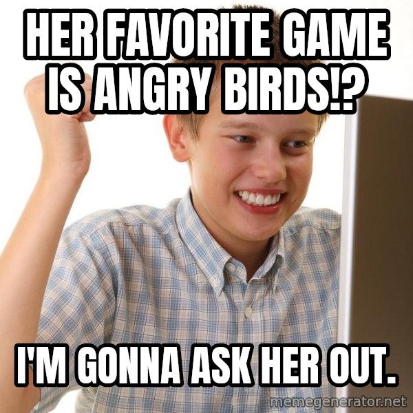 First Day on the internet kid meme: her favorite game is angry birds!? / i'm gonna ask her out.