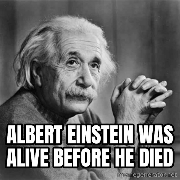 Albert Einstein meme: ALBERT EINSTEIN WAS ALIVE before he died