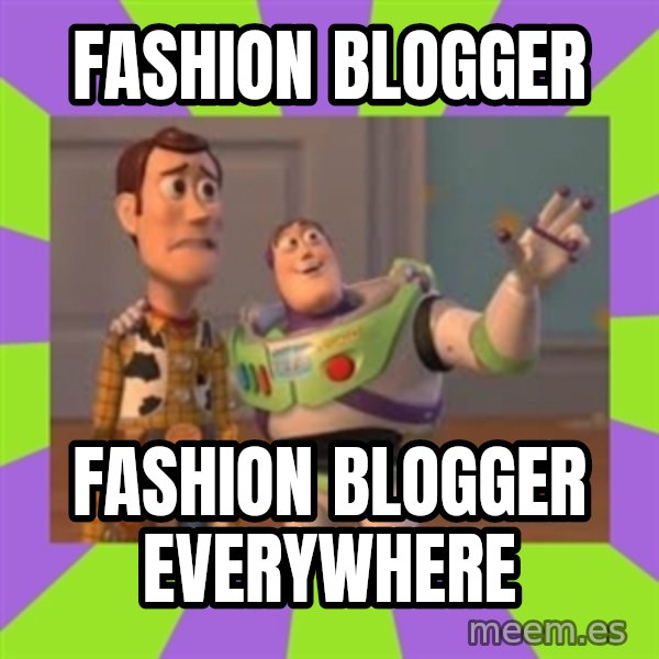 X, X Everywhere  meme: Fashion blogger / fashion blogger everywhere
