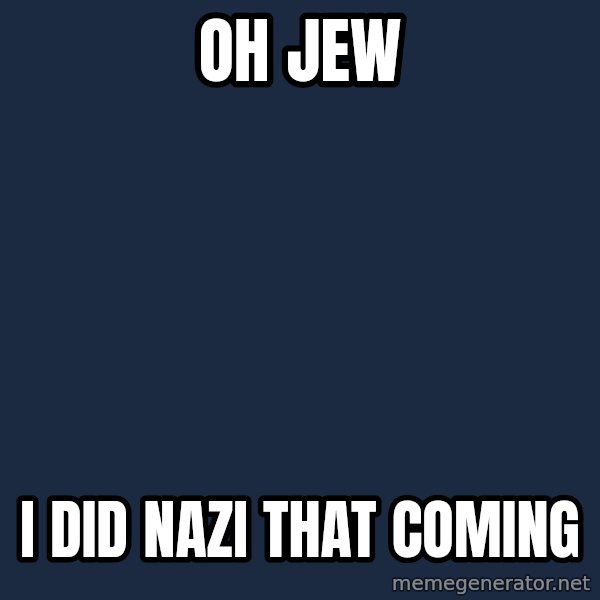Hitler meme: Oh Jew / I did nazi that coming