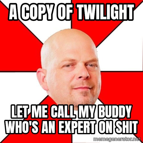 Pawn Stars meme: a copy of twilight / let me call my buddy who's an expert on shit