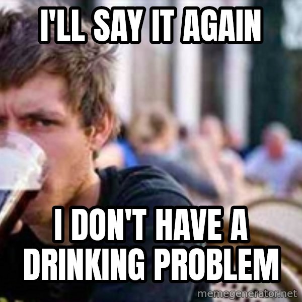 The Lazy College Senior meme: i'll say it again / i don't have a drinking problem