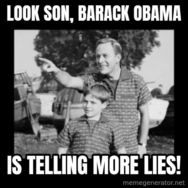look son a faggot meme: look son, barack obama / is telling more lies!