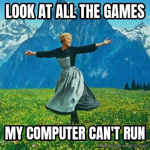 Look at All the Fucks I Give meme: Look at all the Games / my computer can't run