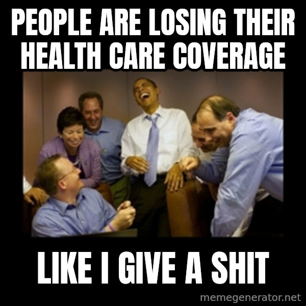 obama laughing  meme: people are losing their health care coverage / like i give a shit