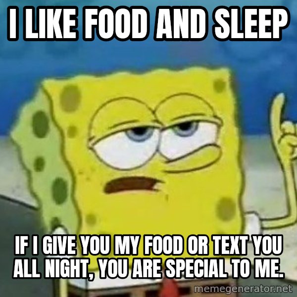 Tough Spongebob meme: I likE fooD AND sleep / If I give you my food or text you all night, you are special to me.