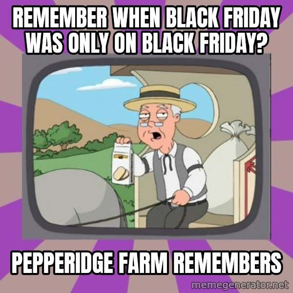 Pepperidge Farm Remembers Meme meme: Remember when Black Friday was only on Black Friday? / Pepperidge Farm Remembers