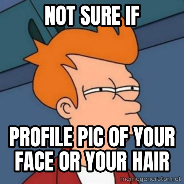 Not sure if troll meme: not sure if / profile pIc of your face or your hair