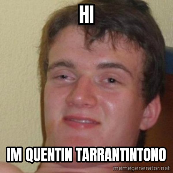 really high guy meme: Hi / Im Quentin tarrantintono