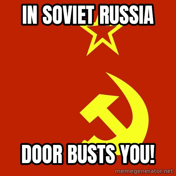In Soviet Russia meme: In Soviet Russia / door busts you!