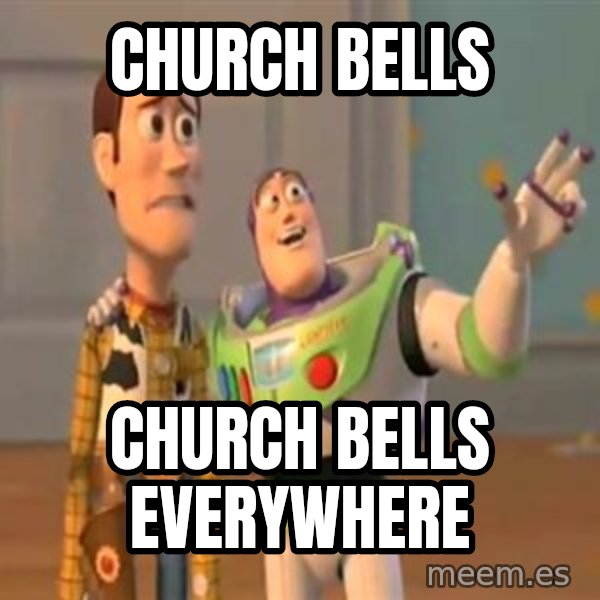 X, X Everywhere  meme: Church bells / church bells everywhere