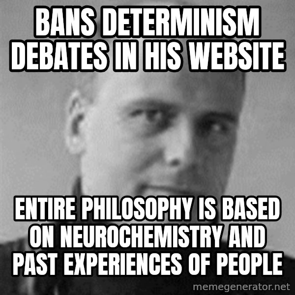 Stefan Molyneux meme: bans determinism debates in his website / entire philosophy is based on NEUROCHEMISTRY and past experiences of people