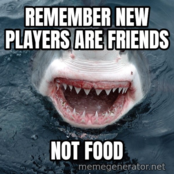 Insanity Shark meme: Remember New players are Friends / Not Food