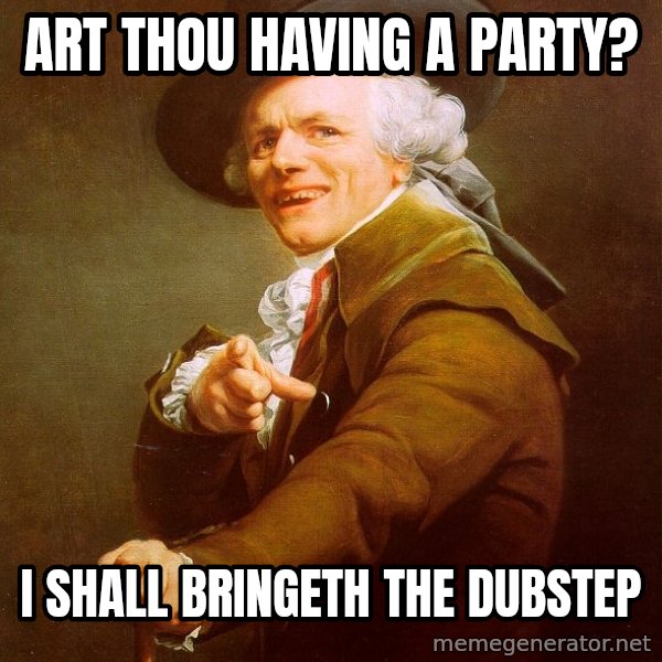 Joseph Ducreux meme: ART THOU HAVING A PARTY? / I SHALL BRINGETH THE DUBSTEP