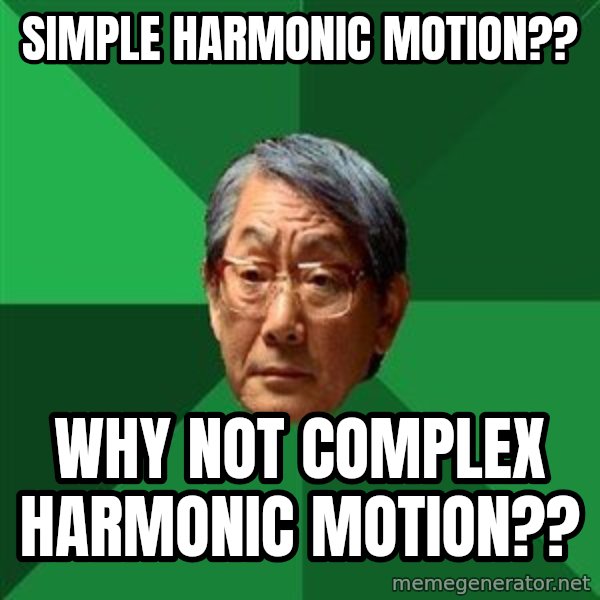 High Expectations Asian Father meme: simple harmonic motion?? / why not complex harmonic motion??