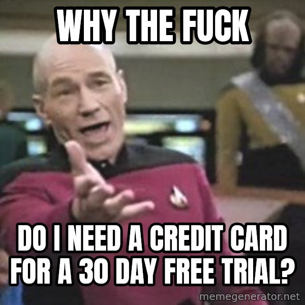 Captain Picard meme: Why the fuck / do i need a credit card for a 30 day free trial?