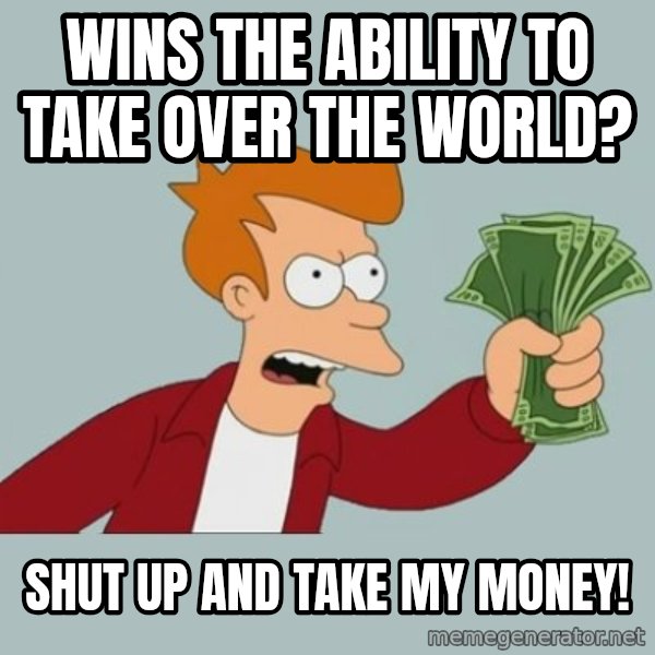 Shut Up And Take My Money Fry meme: wins the ability to take over the world? / Shut up and take my money!