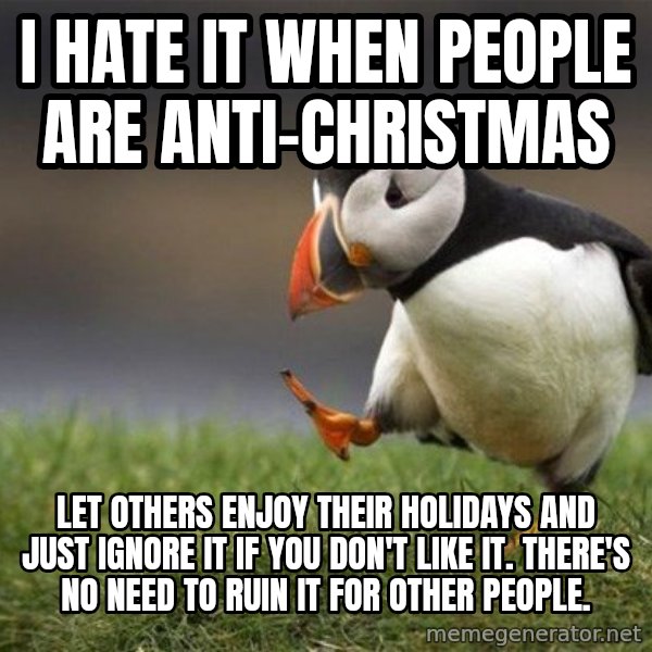 Unpopular Opinion Puffin meme: I Hate it when People are anti-Christmas / Let Others enjoy their holidays and just ignore it if you don't like it. There's no need to ruin it for other people.