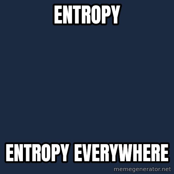 X, X Everywhere  meme: entropy / entropy everywhere