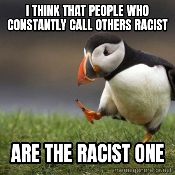 Unpopular Opinion Puffin meme: I think that people who constantly call others racist / are the racist one