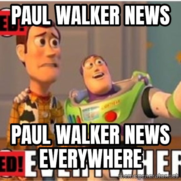 X, X Everywhere  meme: Paul walker news / Paul walker news everywhere