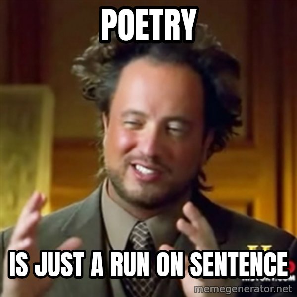 ancient alien guy meme: Poetry / is just a run on sentence