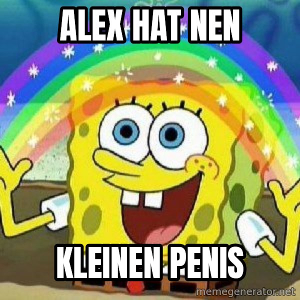 Imagination meme: Alex hat nen / kleinen Penis