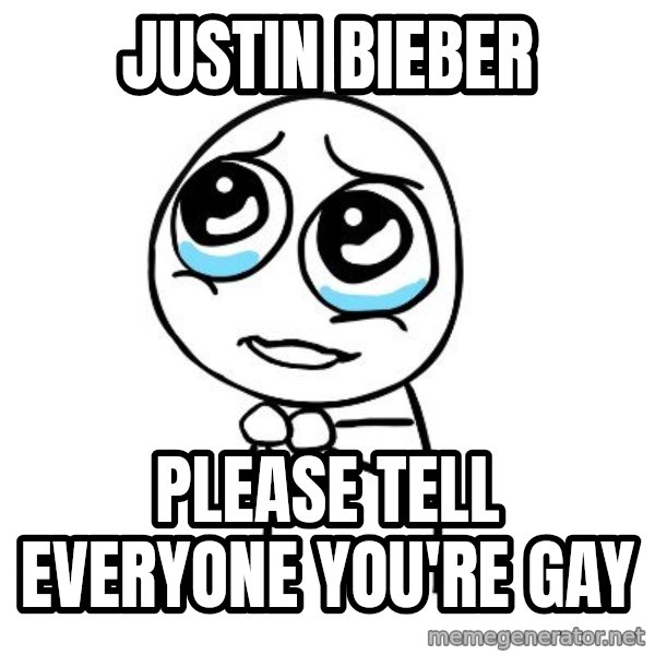 pleaseguy  meme: Justin Bieber / Please tell everyone you're gay