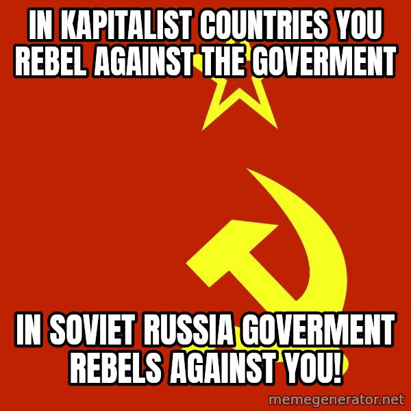 In Soviet Russia meme: In kapitalist countries you rebel against the goverment / in soviet russia goverment rebels against you!