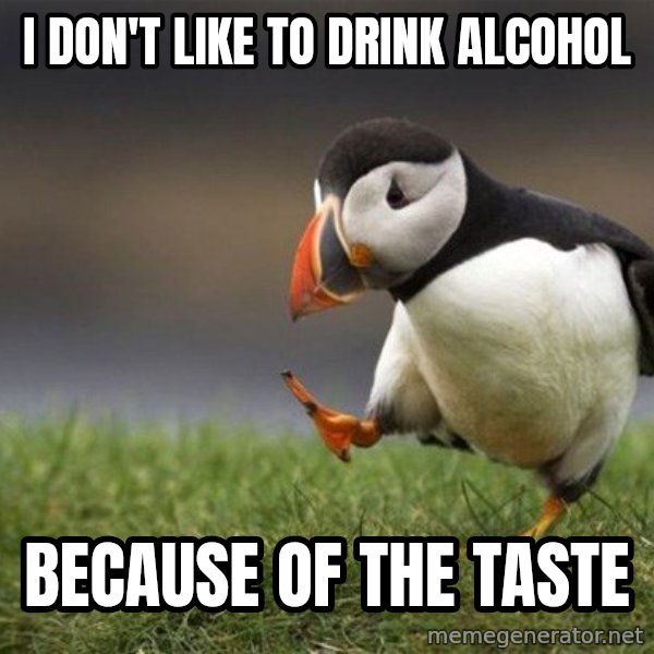 Unpopular Opinion Puffin meme: I don't like to drink alcohol / because of the taste