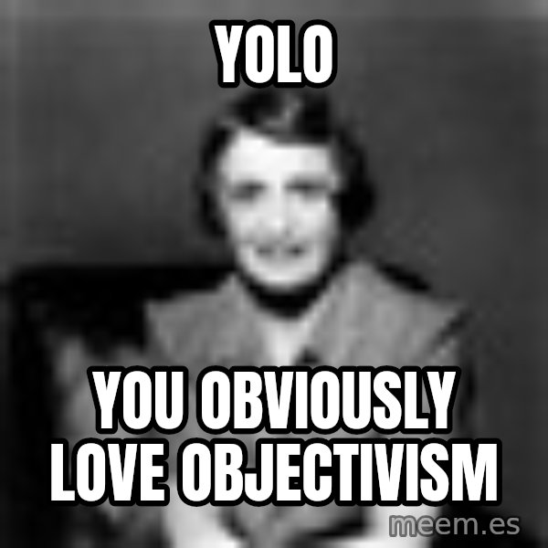 Ayn Rand meme: Yolo / You Obviously Love Objectivism