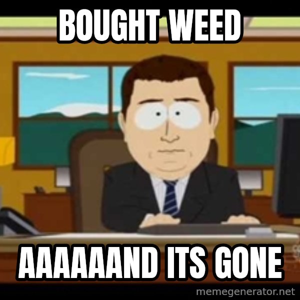 south park aand it's gone meme: bought weed / aaaaaand its gone