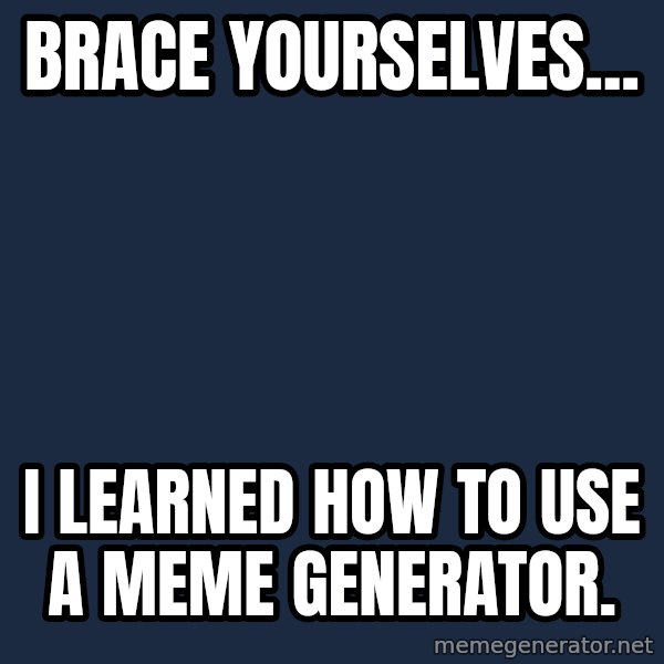 Winter is Coming meme: Brace Yourselves... / I learned how to use a meme generator.