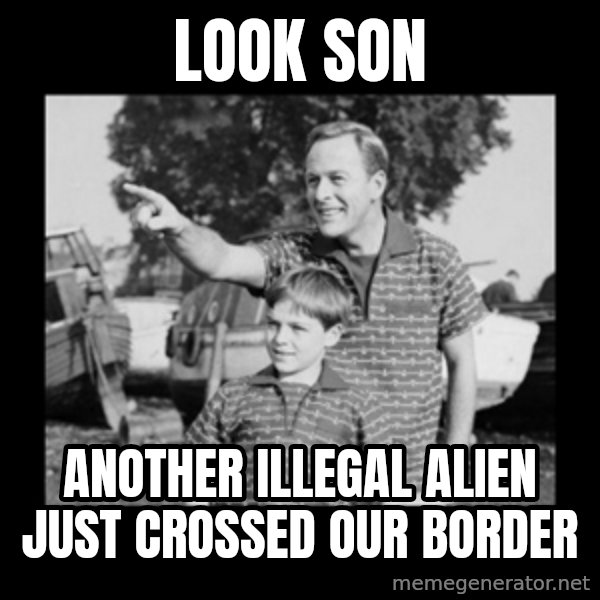 look son a faggot meme: look son / another illegal alien just crossed our border