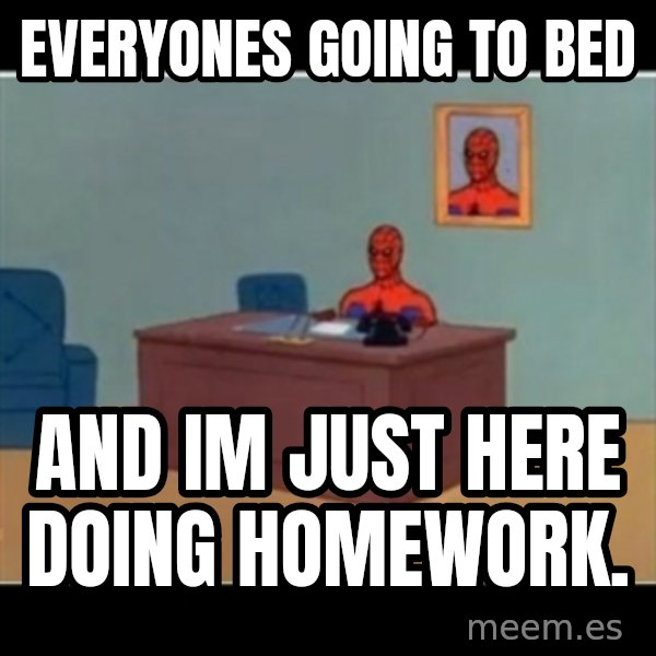 Spiderman office meme: EVERYONES GOING TO BED / AND IM JUST HERE DOING HOMEWORK.