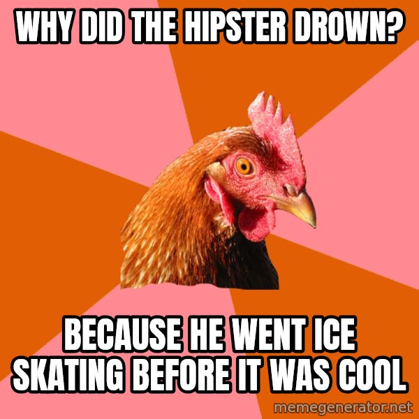 Anti Joke Chicken meme: why did the hipster drown? / because he went ice skating before it was cool